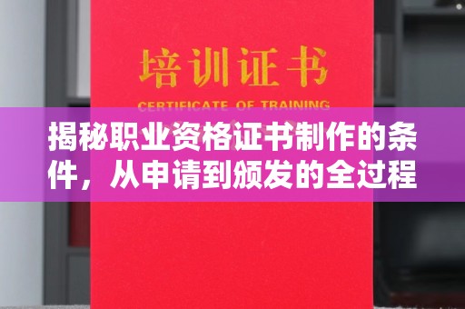 内蒙古揭秘职业资格证书制作的条件，从申请到颁发的全过程